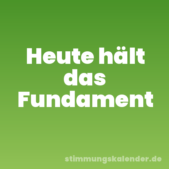 Heute hält das Fundament