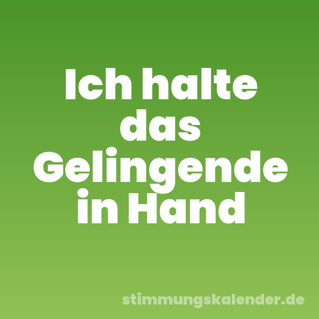 Ich halte das Gelingende in Hand