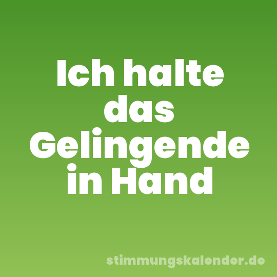 Ich halte das Gelingende in Hand