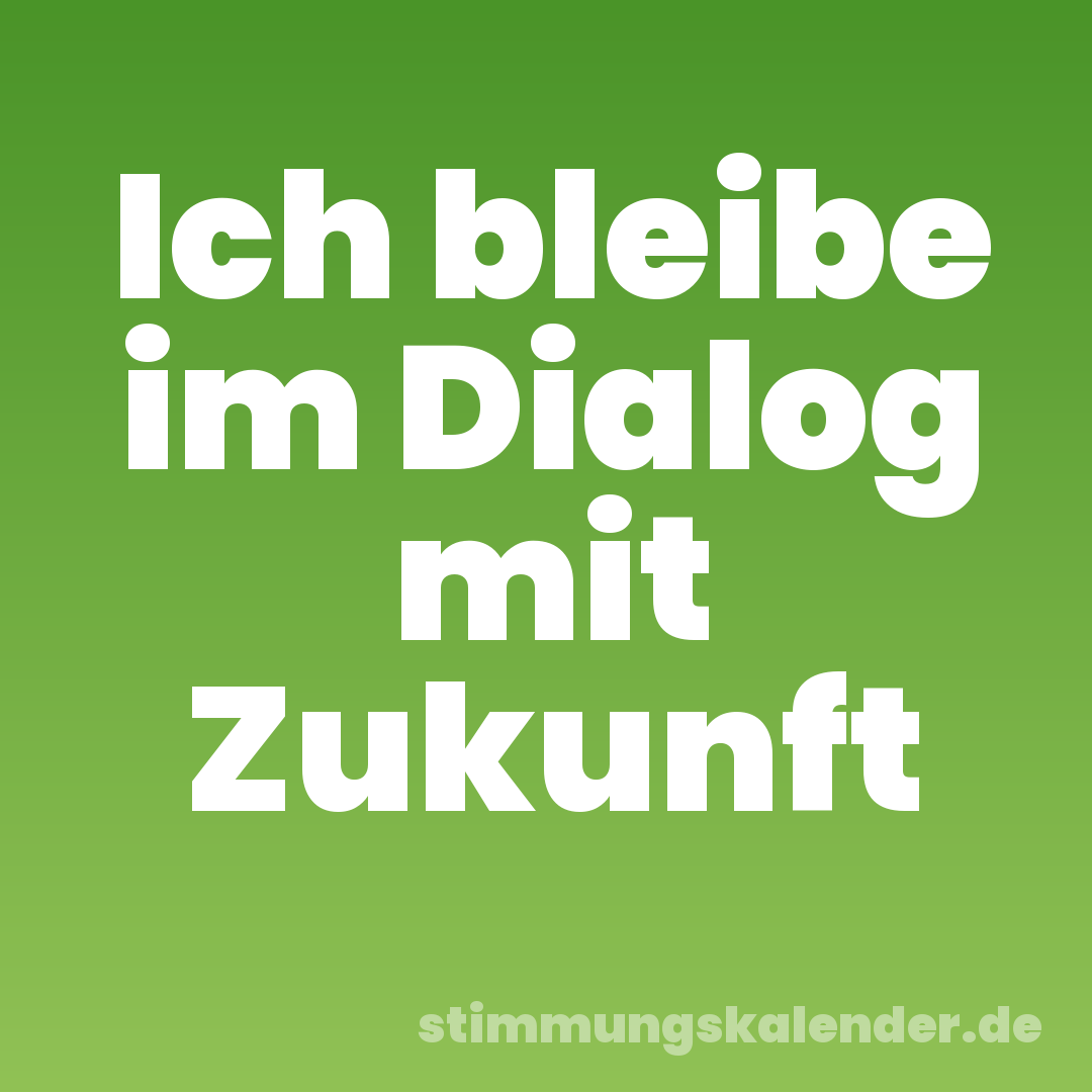 Ich bleibe im Dialog mit Zukunft