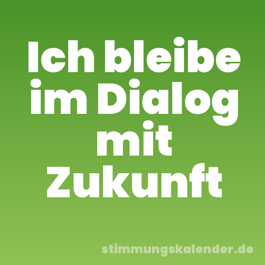 Ich bleibe im Dialog mit Zukunft