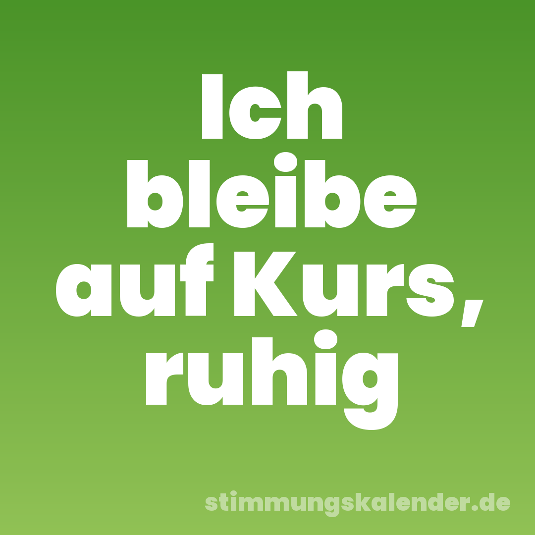 Ich bleibe auf Kurs, ruhig