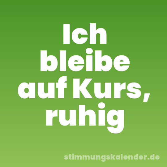 Ich bleibe auf Kurs, ruhig