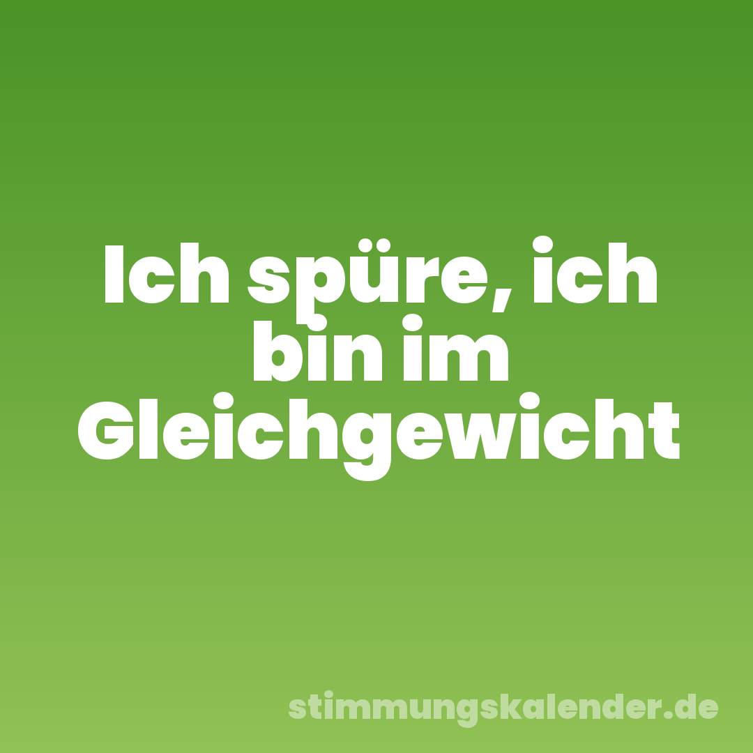 Ich spüre, ich bin im Gleichgewicht