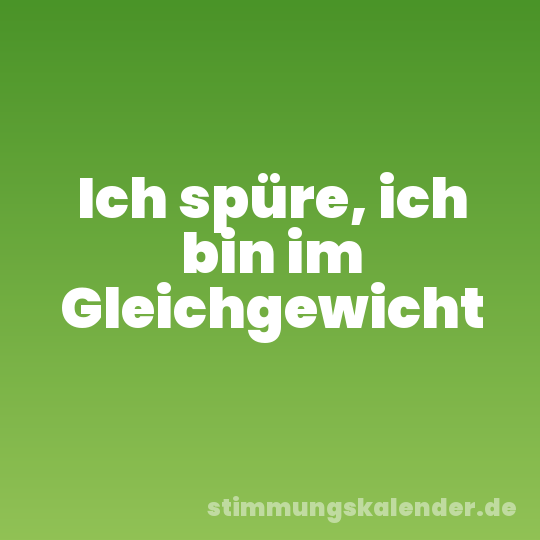 Ich spüre, ich bin im Gleichgewicht