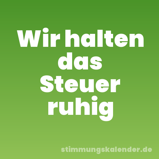 Wir halten das Steuer ruhig