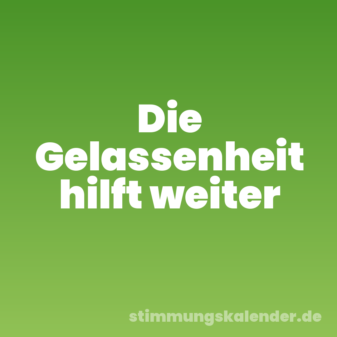 Die Gelassenheit hilft weiter