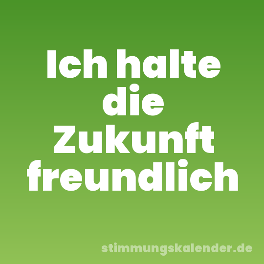 Ich halte die Zukunft freundlich