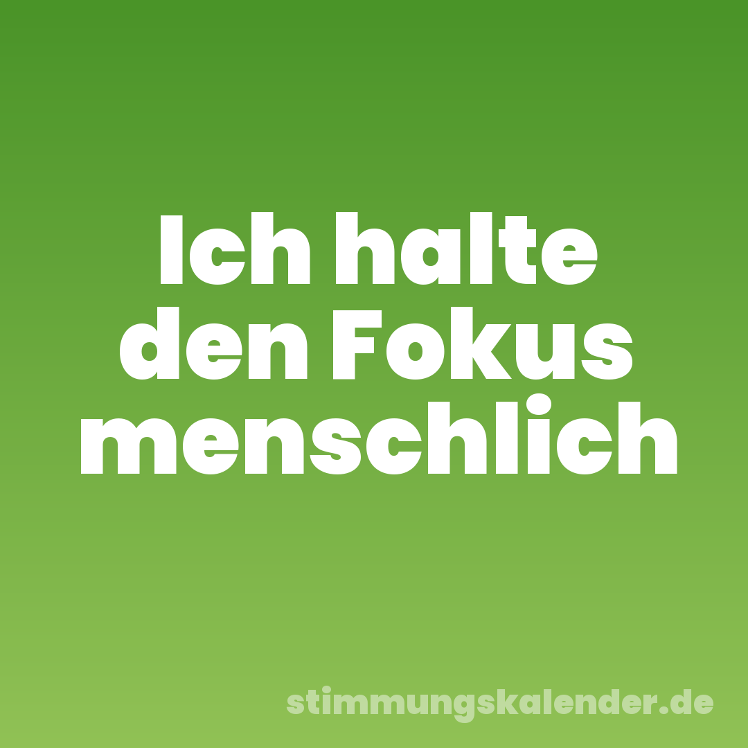 Ich halte den Fokus menschlich