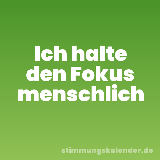 Ich halte den Fokus menschlich