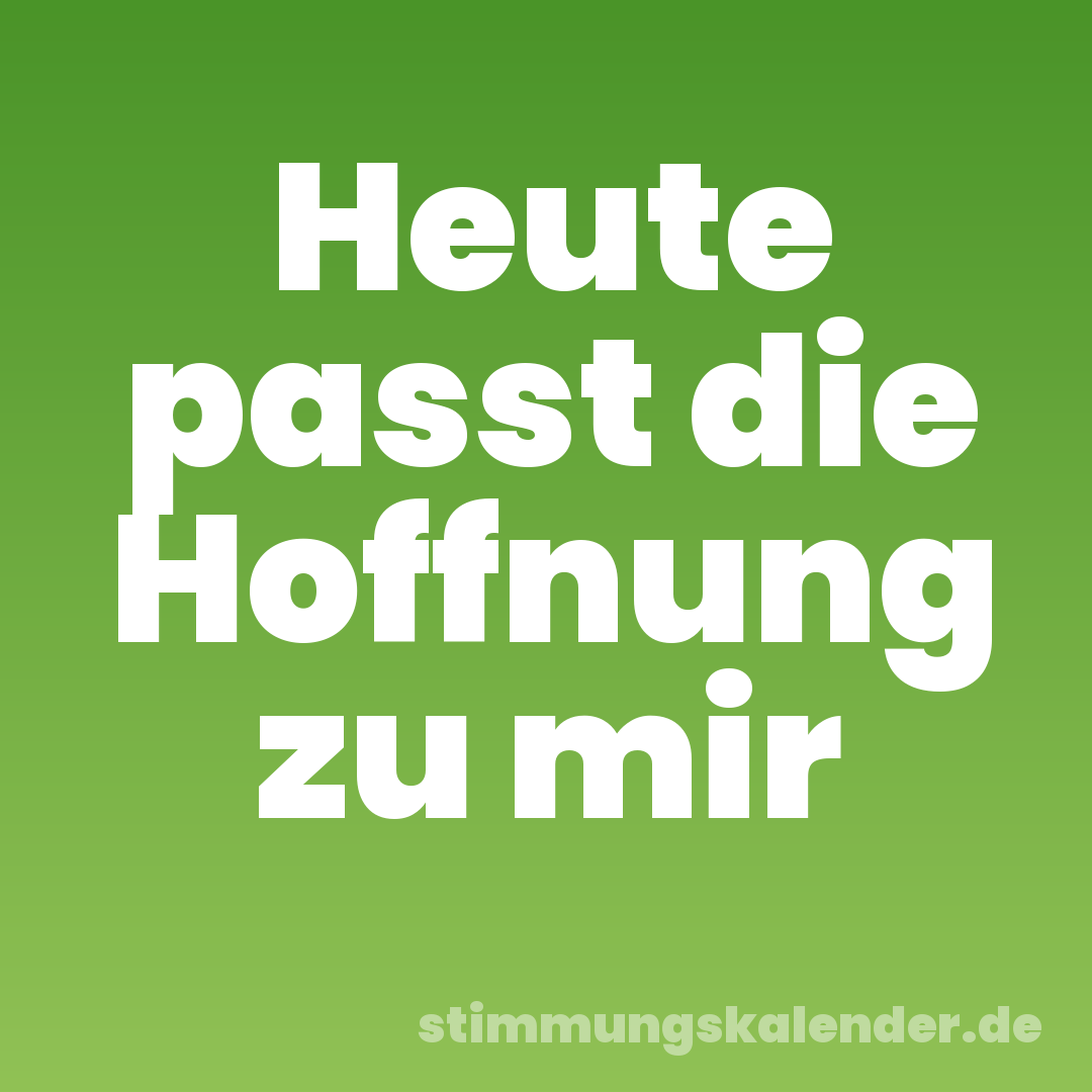 Heute passt die Hoffnung zu mir