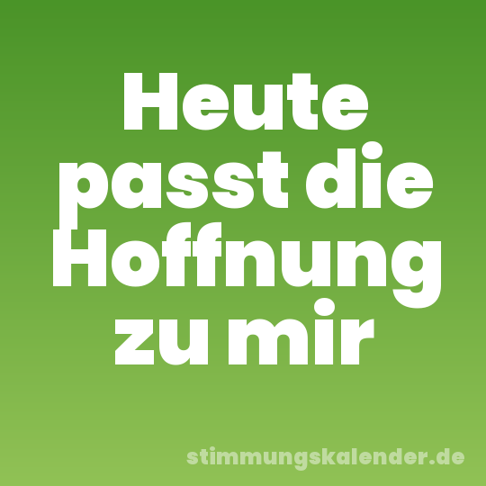 Heute passt die Hoffnung zu mir