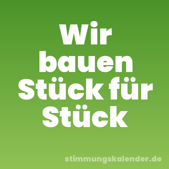 Wir bauen Stück für Stück