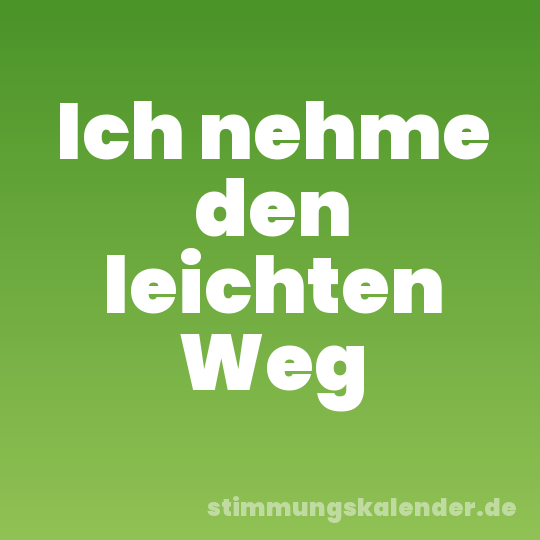 Ich nehme den leichten Weg