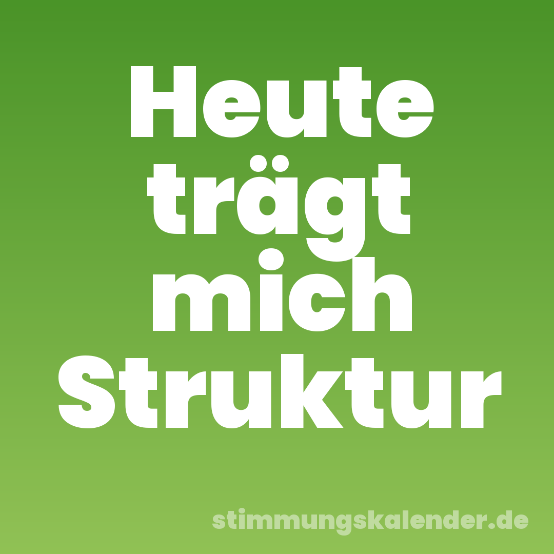 Heute trägt mich Struktur