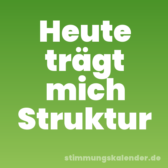 Heute trägt mich Struktur