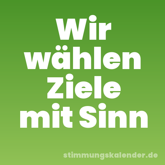 Wir wählen Ziele mit Sinn