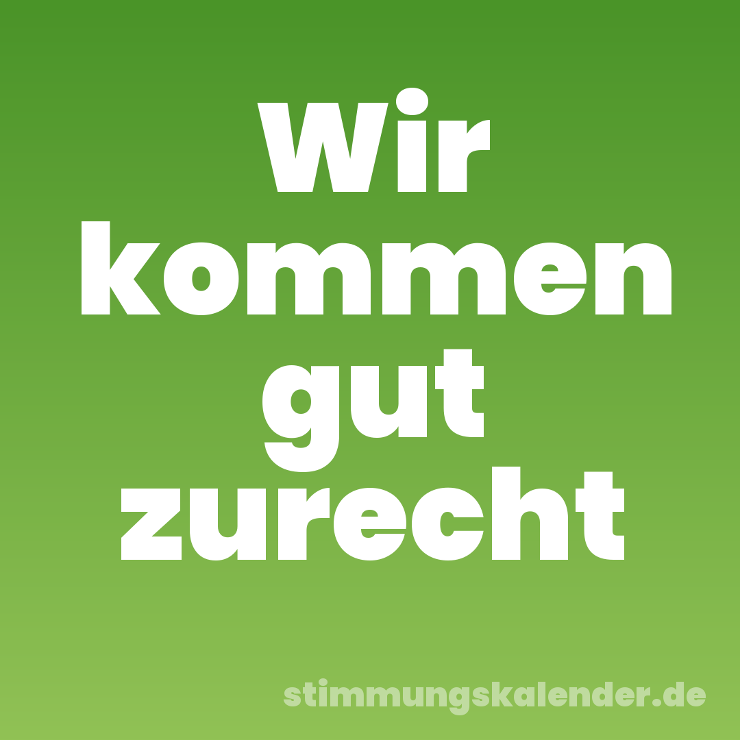 Wir kommen gut zurecht