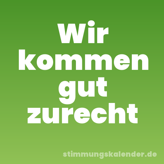 Wir kommen gut zurecht