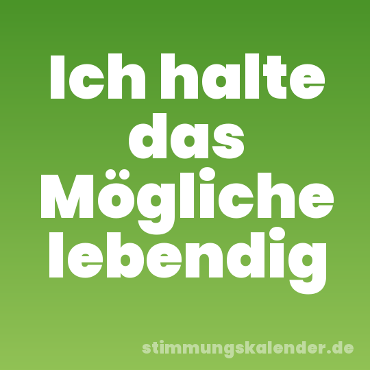 Ich halte das Mögliche lebendig