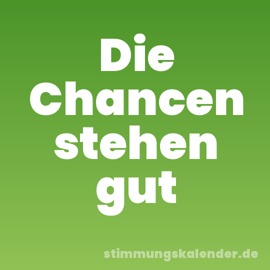 Die Chancen stehen gut