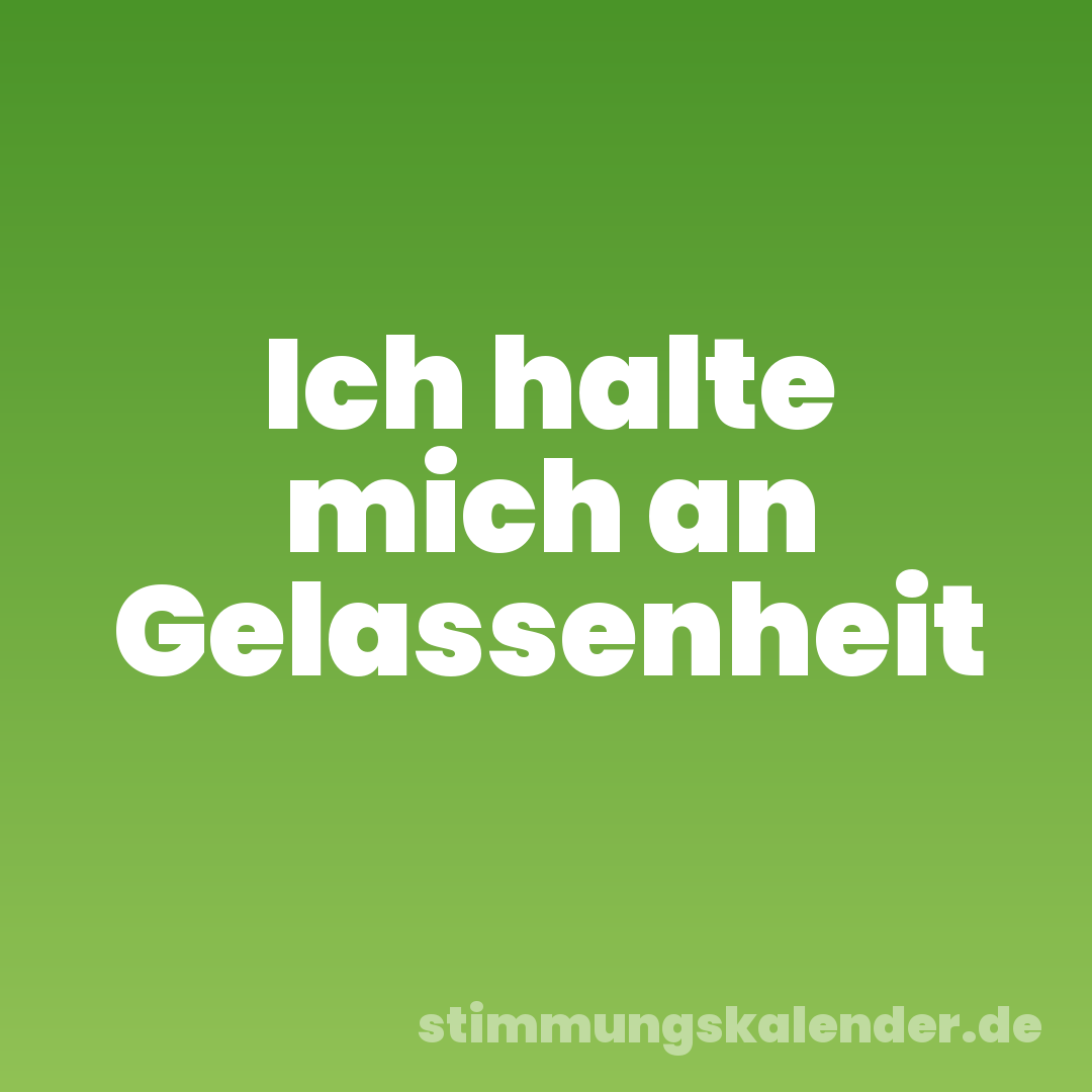 Ich halte mich an Gelassenheit