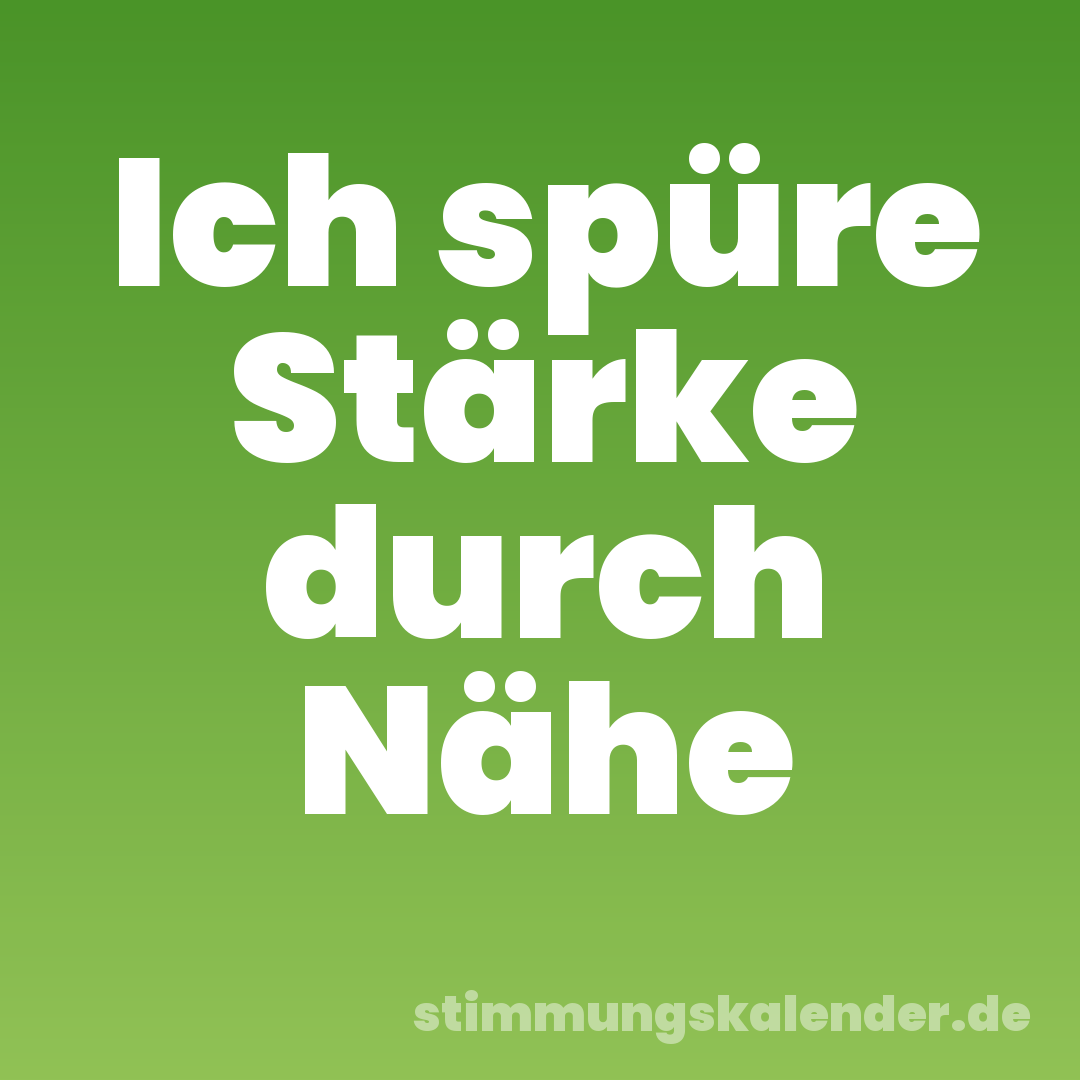 Ich spüre Stärke durch Nähe