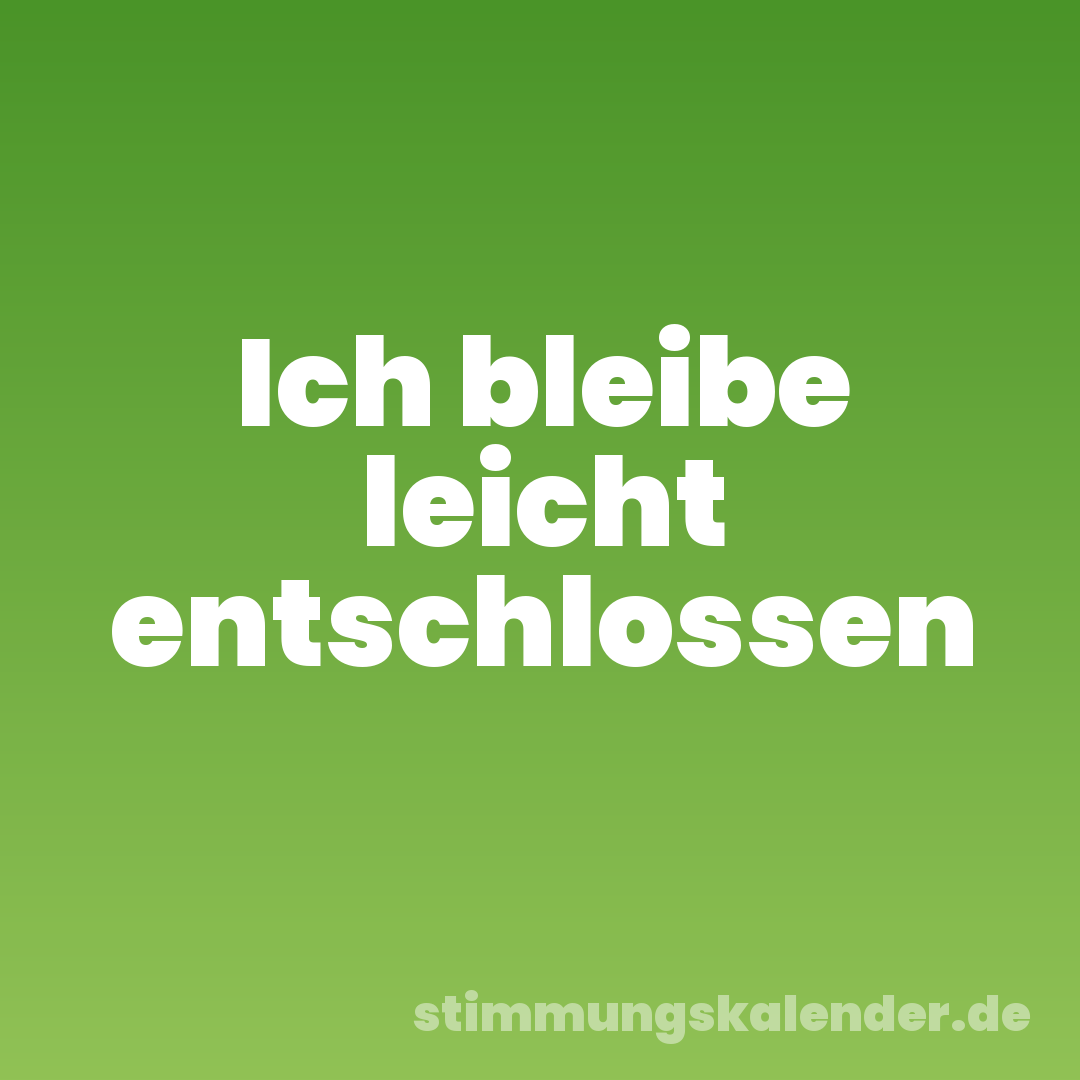 Ich bleibe leicht entschlossen