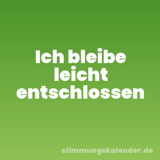 Ich bleibe leicht entschlossen