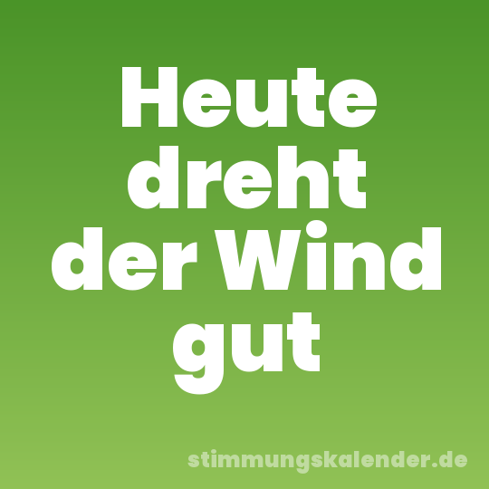 Heute dreht der Wind gut