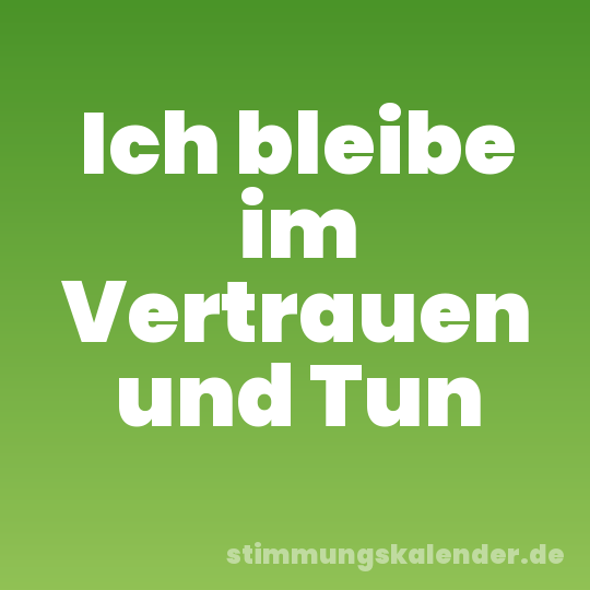 Ich bleibe im Vertrauen und Tun