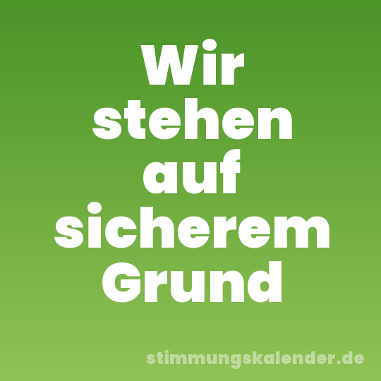 Wir stehen auf sicherem Grund