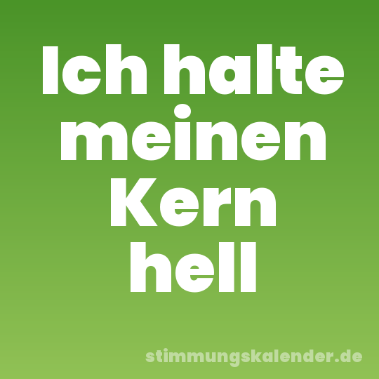 Ich halte meinen Kern hell
