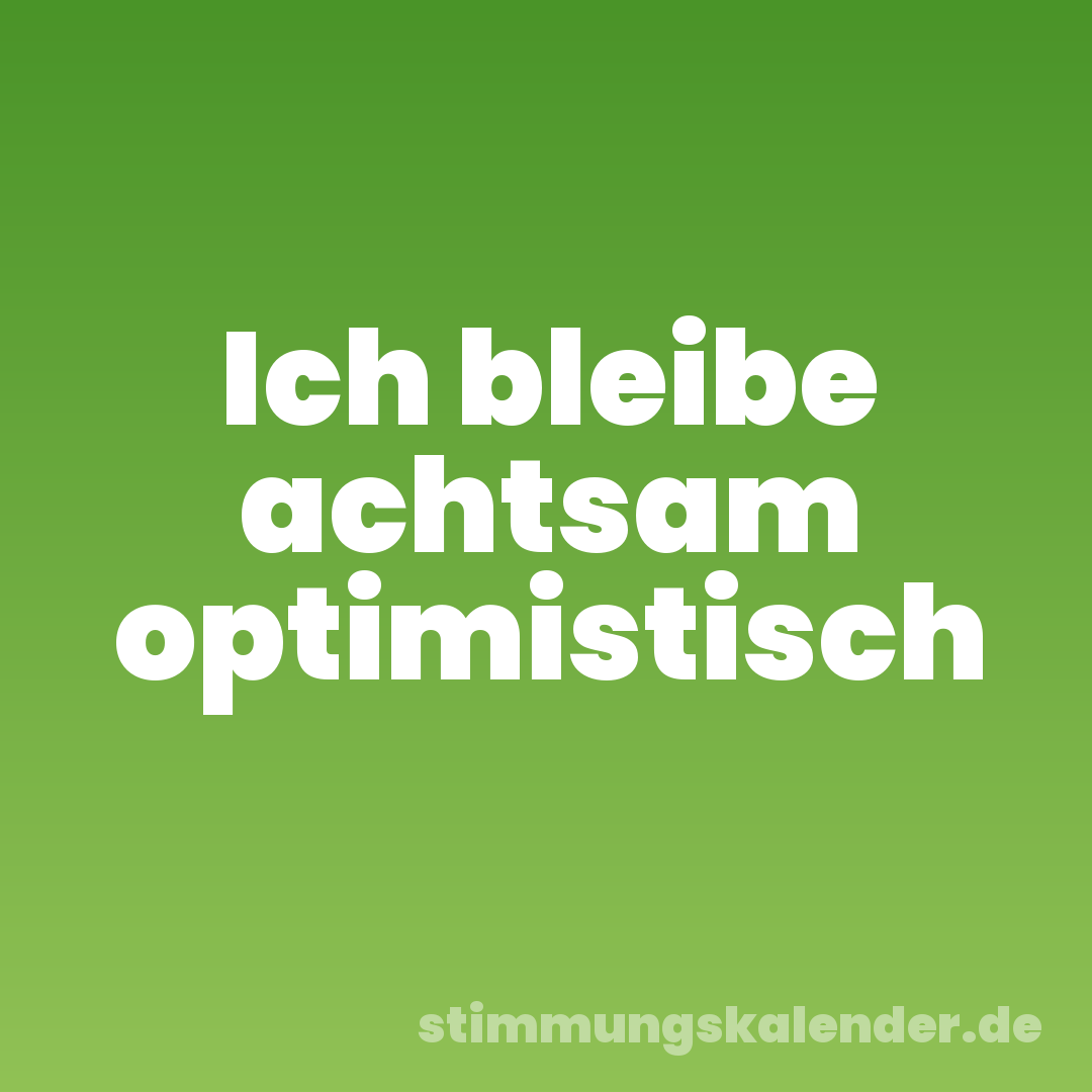 Ich bleibe achtsam optimistisch