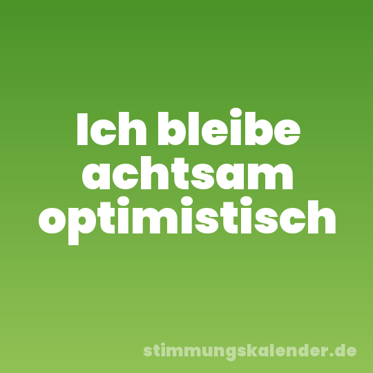 Ich bleibe achtsam optimistisch