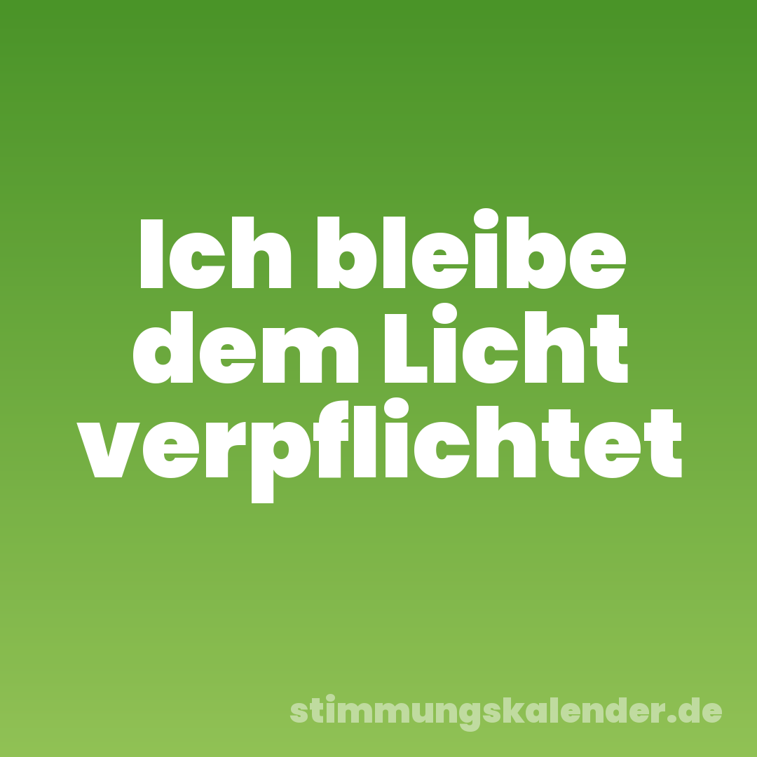 Ich bleibe dem Licht verpflichtet