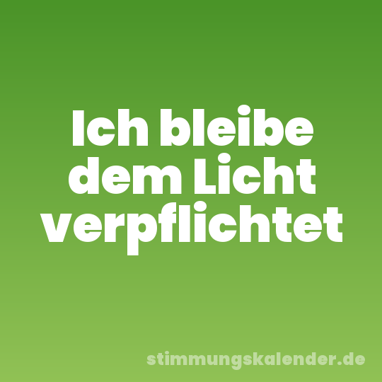 Ich bleibe dem Licht verpflichtet