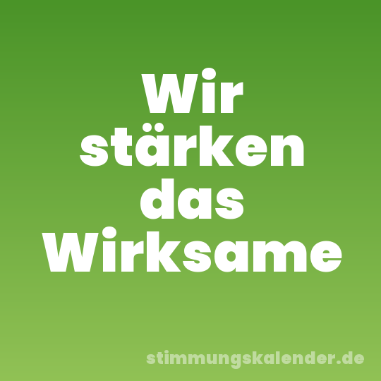 Wir stärken das Wirksame