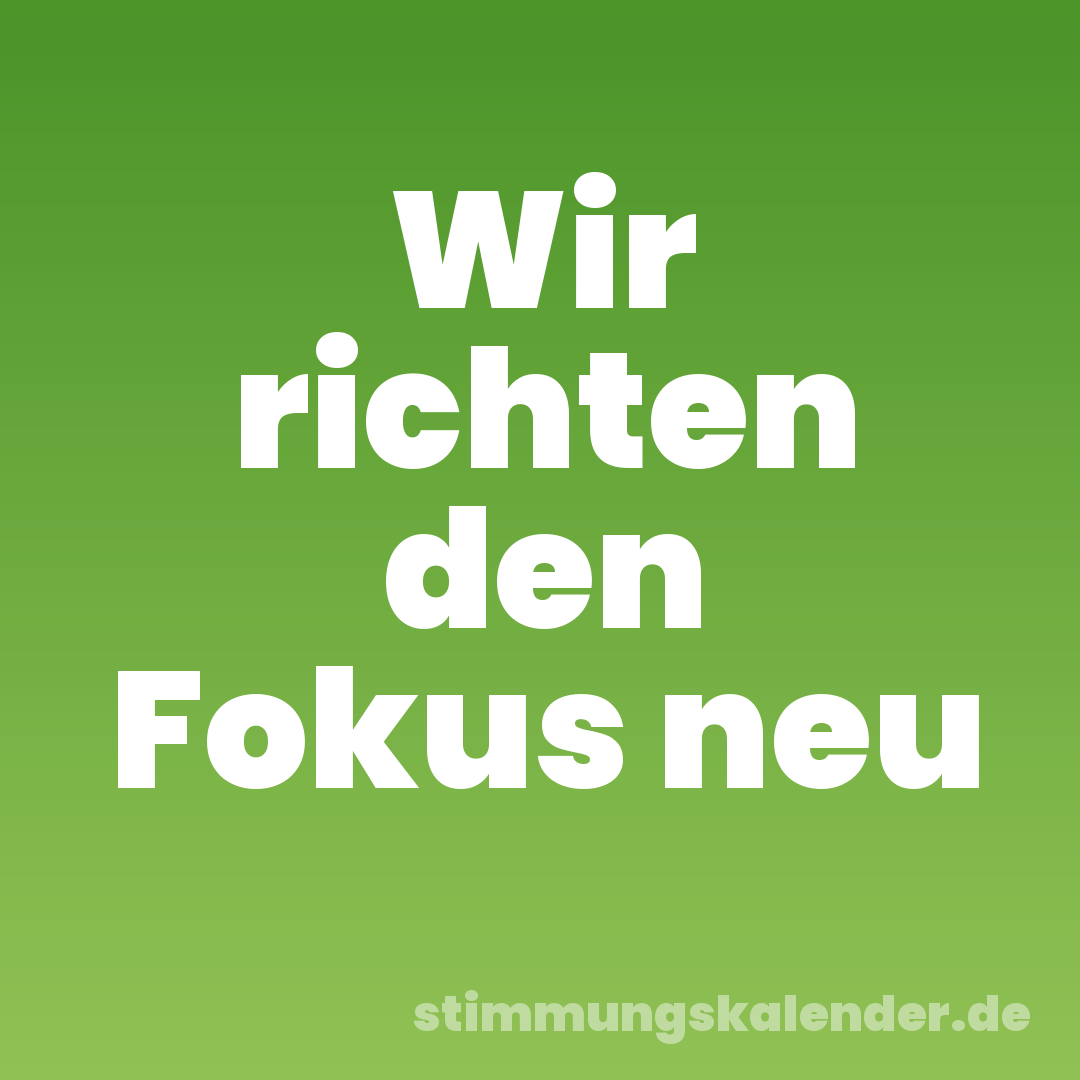 Wir richten den Fokus neu