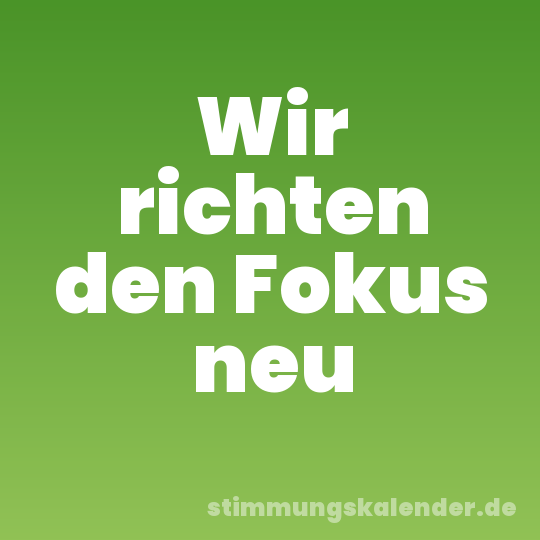 Wir richten den Fokus neu
