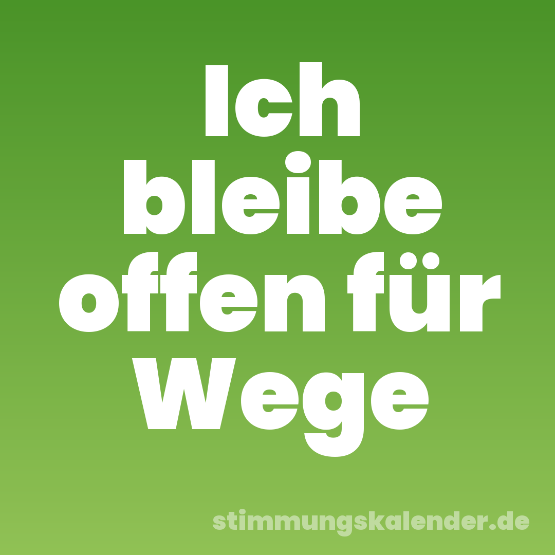 Ich bleibe offen für Wege