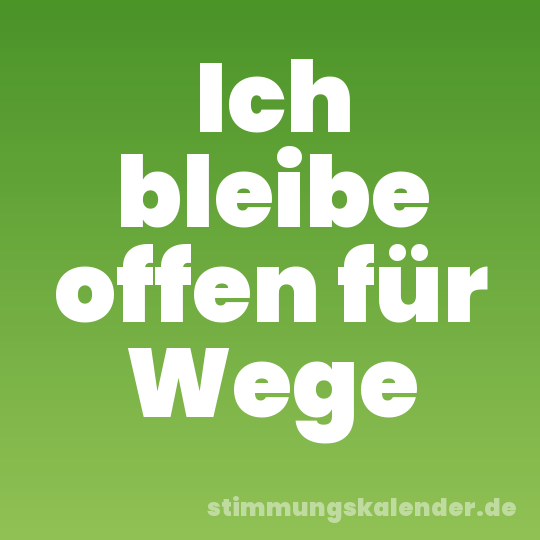 Ich bleibe offen für Wege