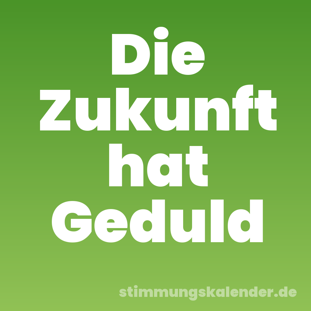 Die Zukunft hat Geduld