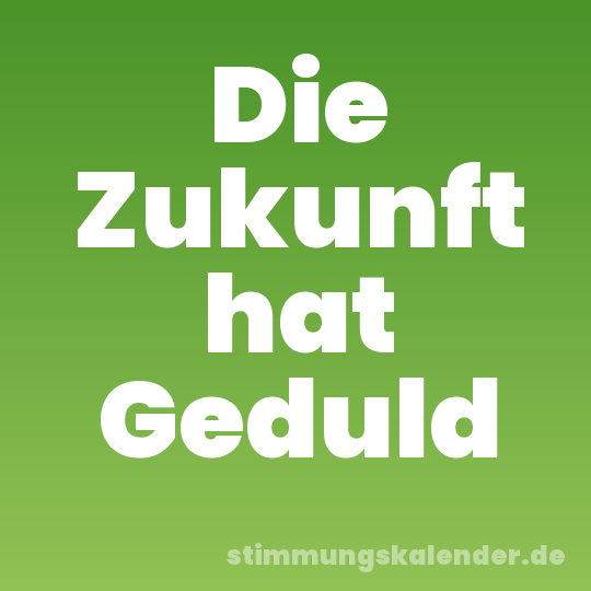 Die Zukunft hat Geduld