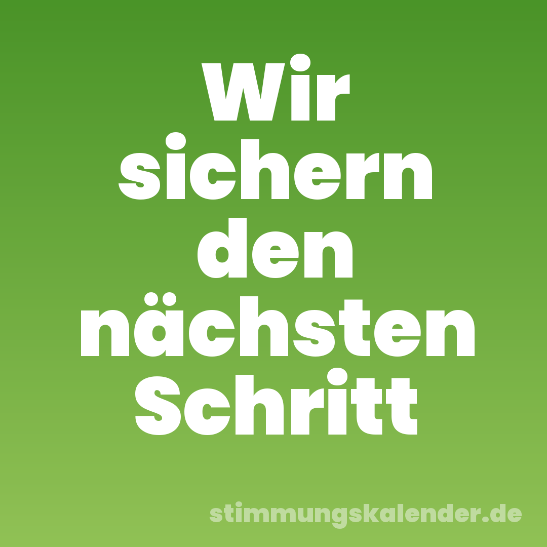 Wir sichern den nächsten Schritt