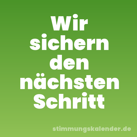 Wir sichern den nächsten Schritt