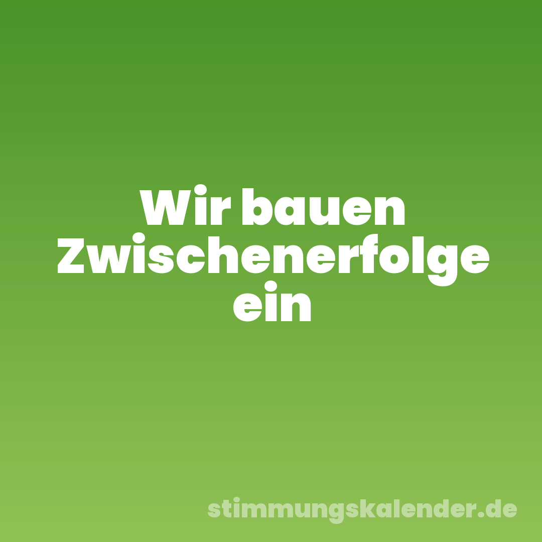 Wir bauen Zwischenerfolge ein
