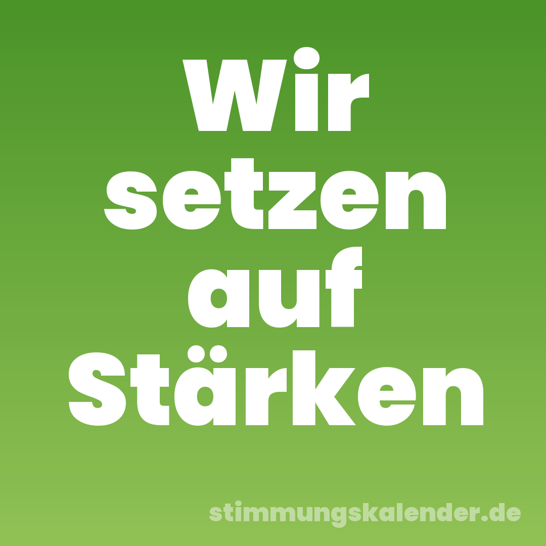 Wir setzen auf Stärken