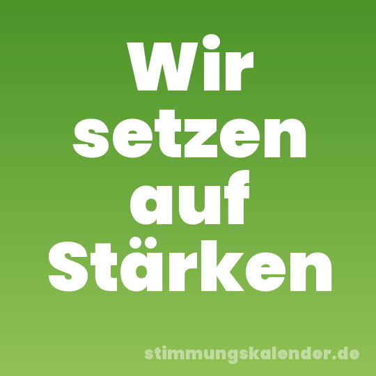 Wir setzen auf Stärken