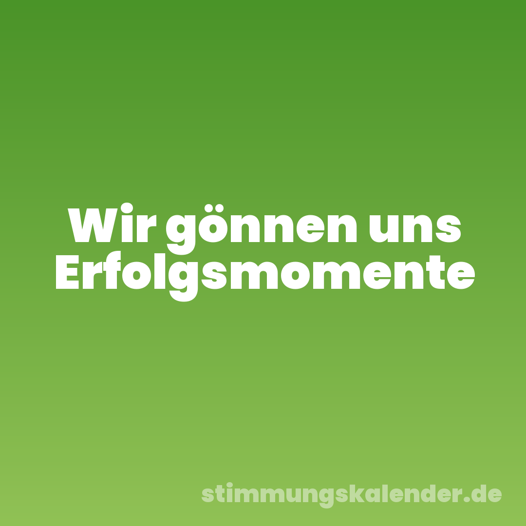 Wir gönnen uns Erfolgsmomente